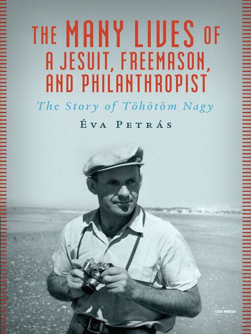 Title details for The Many Lives of a Jesuit, Freemason, and Philanthropist by Éva Petrás - Available
